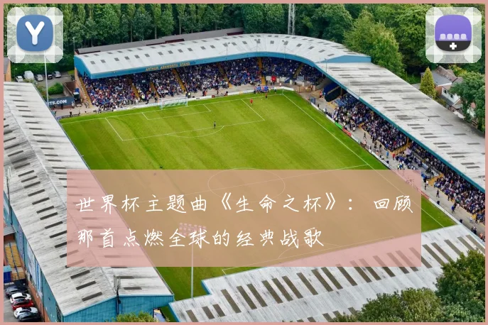 世界杯主题曲《生命之杯》：回顾那首点燃全球的经典战歌