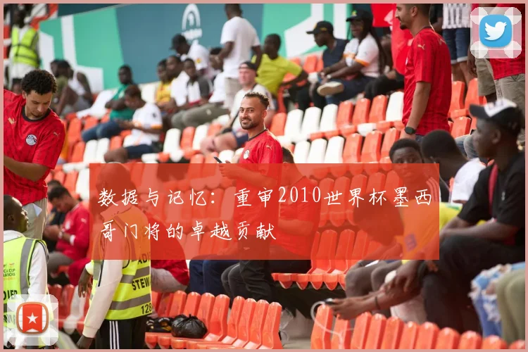 数据与记忆：重审2010世界杯墨西哥门将的卓越贡献