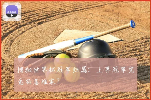 揭秘世界杯冠军归属：上界冠军究竟花落谁家？