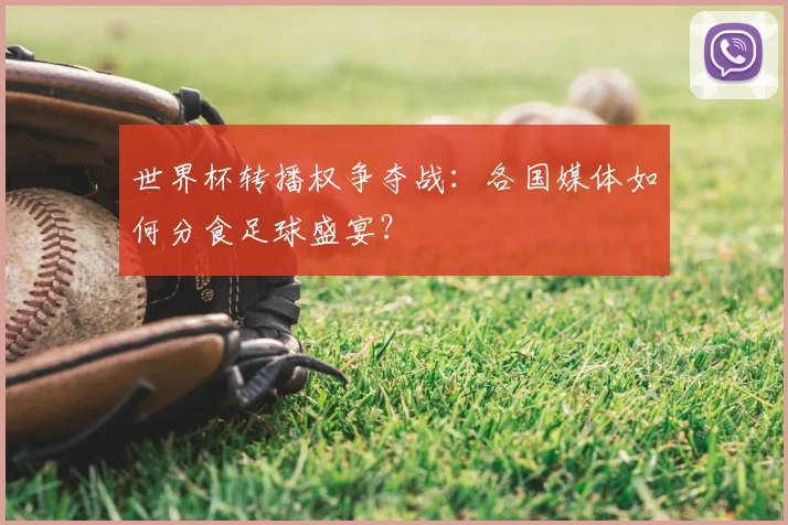 世界杯转播权争夺战：各国媒体如何分食足球盛宴？
